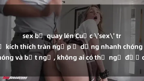 sex bị quay lén Cuộc 'sex' trong thang máy: Khi sự kích thích tràn ngập ở dạng nhanh chóng và bất ngờ, không ai có thể ngờ được điều gì sẽ xảy ra!