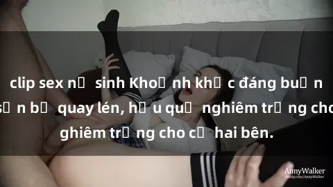 clip sex nữ sinh Khoảnh khắc đáng buồn: Sex khách sạn bị quay lén, hậu quả nghiêm trọng cho cả hai bên.