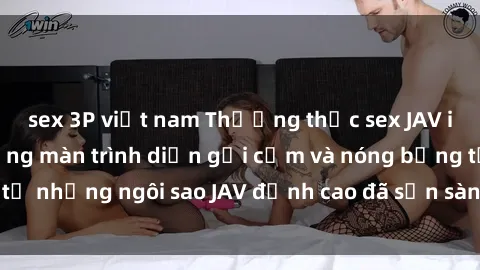 sex 3P việt nam Thưởng thức sex JAV idol miễn phí: Những màn trình diễn gợi cảm và nóng bỏng từ những ngôi sao JAV đỉnh cao đã sẵn sàng để bạn khám phá.