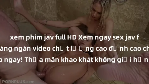 xem phim jav full HD Xem ngay sex jav full HD miễn phí - Hàng ngàn video chất lượng cao đỉnh cao chỉ cần click vào ngay! Thỏa mãn khao khát không giới hạn, đón chờ những trải nghiệm mới lạ!