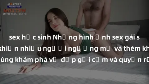 sex học sinh Những hình ảnh sex gái sinh viên Việt Nam khiến nhiều người ngưỡng mộ và thèm khát. Cùng khám phá vẻ đẹp gợi cảm và quyến rũ của những cô gái trẻ này.