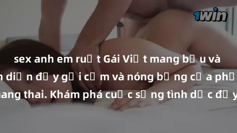 sex anh em ruột Gái Việt mang bầu và làm tình: Màn trình diễn đầy gợi cảm và nóng bỏng của phụ nữ mang thai. Khám phá cuộc sống tình dục đầy hấp dẫn và mới lạ của họ!