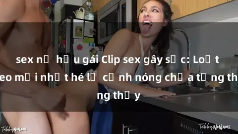sex nữ hầu gái Clip sex gây sốc: Loạt video mới nhất hé lộ cảnh nóng chưa từng thấy