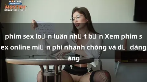 phim sex loạn luân nhật bản Xem phim sex online miễn phí nhanh chóng và dễ dàng