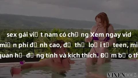 sex gái việt nam có chồng Xem ngay video sex không che miễn phí đỉnh cao, đủ thể loại từ teen, milf đến các cảnh quan hệ đồng tính và kích thích. Đảm bảo thoả mãn mọi khả năng kích thích của bạn!