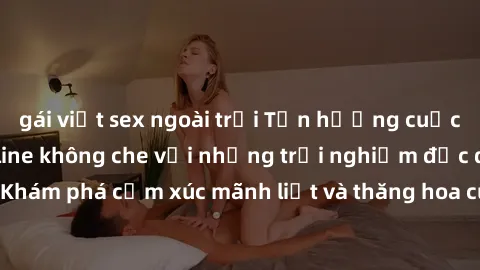 gái việt sex ngoài trời Tận hưởng cuộc sống tình dục online không che với những trải nghiệm độc đáo và mới lạ. Khám phá cảm xúc mãnh liệt và thăng hoa cùng đối tác tại các trang web chuyên nghiệp.