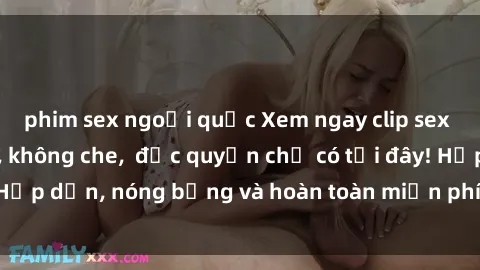 phim sex ngoại quốc Xem ngay clip sex không che cực hot, không che,  độc quyền chỉ có tại đây! Hấp dẫn, nóng bỏng và hoàn toàn miễn phí, không thể bỏ qua!
