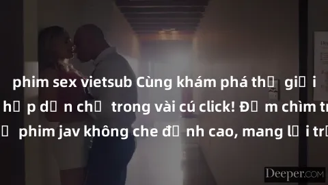 phim sex vietsub Cùng khám phá thế giới jav không che siêu hấp dẫn chỉ trong vài cú click! Đắm chìm trong những bộ phim jav không che đỉnh cao, mang lại trải nghiệm thú vị và đầy kích thích.