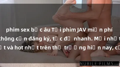phim sex bắc âu Tải phim JAV miễn phí chất lượng cao, không cần đăng ký, tốc độ nhanh. Mới nhất và hot nhất trên thị trường hiện nay, cập nhật hàng ngày.