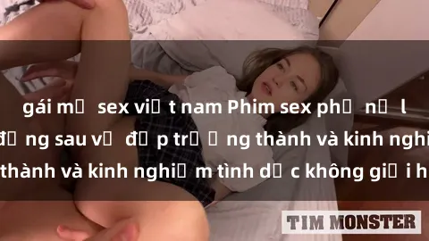 gái mỹ sex việt nam Phim sex phụ nữ lớn tuổi: Sức hút đằng sau vẻ đẹp trưởng thành và kinh nghiệm tình dục không giới hạn