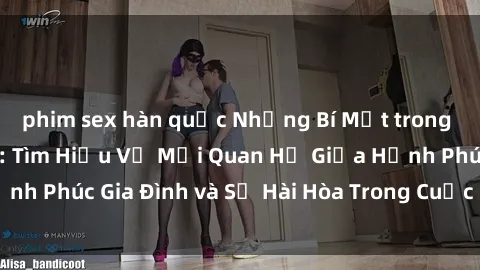 phim sex hàn quốc Những Bí Mật trong Tình Dục Gia Đình: Tìm Hiểu Về Mối Quan Hệ Giữa Hạnh Phúc Gia Đình và Sự Hài Hòa Trong Cuộc Sống Tình Dục