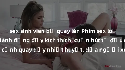 sex sinh viên bị quay lén Phim sex loạn luân Nhật Bản: Hành động đầy kích thích, cuốn hút từ đầu đến cuối. Những cảnh quay đầy nhiệt huyết, đưa người xem vào thế giới độc đáo của tình thân. Đừng bỏ lỡ