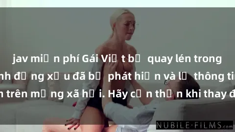 jav miễn phí Gái Việt bị quay lén trong phòng thay đồ, hành động xấu đã bị phát hiện và lộ thông tin trên mạng xã hội. Hãy cẩn thận khi thay đồ ở nơi công cộng!