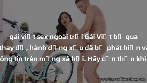 gái việt sex ngoài trời Gái Việt bị quay lén trong phòng thay đồ, hành động xấu đã bị phát hiện và lộ thông tin trên mạng xã hội. Hãy cẩn thận khi thay đồ ở nơi công cộng!