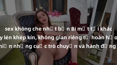 sex không che nhật bản Bí mật tại khách sạn: Phòng quay lén khép kín, không gian riêng tư hoàn hảo để thực hiện những cuộc trò chuyện và hành động không bị người khác phát hiện.