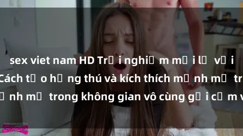 sex viet nam HD Trải nghiệm mới lạ với sex phòng tắm - Cách tạo hứng thú và kích thích mạnh mẽ trong không gian vô cùng gợi cảm và lãng mạn