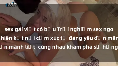 sex gái việt có bầu Trải nghiệm sex ngoài trời: Khi thiên nhiên kết nối cảm xúc từ đáng yêu đến mãnh liệt, cùng nhau khám phá sự hứng khởi và thú vị.