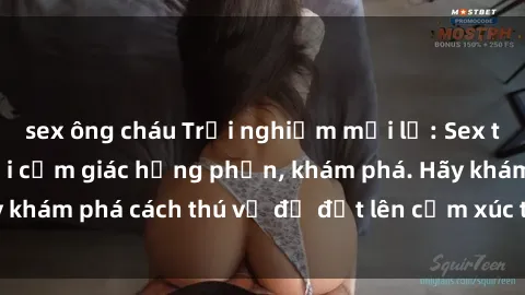 sex ông cháu Trải nghiệm mới lạ: Sex trong xe hơi đem lại cảm giác hưng phấn, khám phá. Hãy khám phá cách thú vị để đốt lên cảm xúc trong cuộc tình!