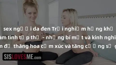 sex người da đen Trải nghiệm hứng khởi cùng với việc làm tình tập thể - những bí mật và kinh nghiệm để thăng hoa cảm xúc và tăng cường sự gắn kết trong mối quan hệ