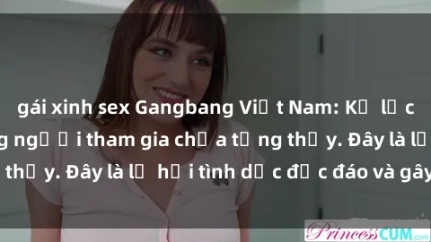 gái xinh sex Gangbang Việt Nam: Kỷ lục mới với số lượng người tham gia chưa từng thấy. Đây là lễ hội tình dục độc đáo và gây sốc.