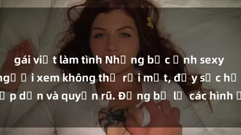 gái việt làm tình Những bức ảnh sexy tá gợi cảm khiến người xem không thể rời mắt, đầy sức hấp dẫn và quyến rũ. Đừng bỏ lỡ các hình ảnh nóng bỏng này!