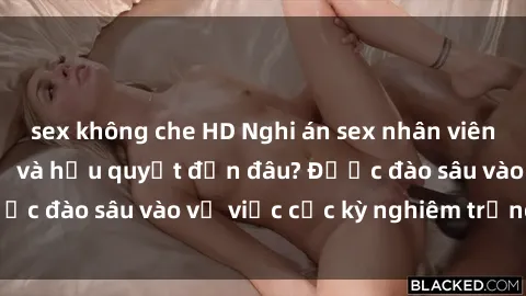 sex không che HD Nghi án sex nhân viên nhà hàng: Hậu quả và hậu quyết đến đâu? Được đào sâu vào vụ việc cực kỳ nghiêm trọng này.