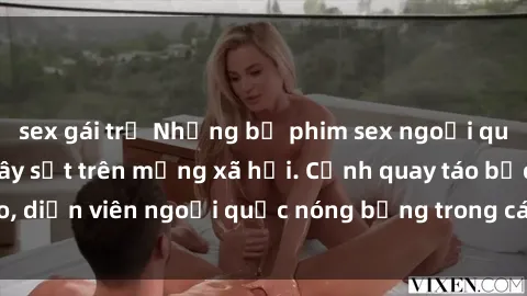 sex gái trẻ Những bộ phim sex ngoại quốc nổi tiếng và gây sốt trên mạng xã hội. Cảnh quay táo bạo, diễn viên ngoại quốc nóng bỏng trong các tác phẩm đỉnh cao.
