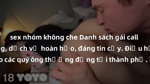 sex nhóm không che Danh sách gái call girl vip chất lượng, dịch vụ hoàn hảo, đáng tin cậy. Điều hấp dẫn cho các quý ông thượng đẳng tại thành phố. Hãy nhấc máy và đặt lịch ngay!