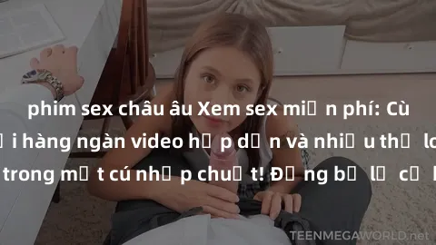 phim sex châu âu Xem sex miễn phí: Cùng trải nghiệm với hàng ngàn video hấp dẫn và nhiều thể loại đa dạng chỉ trong một cú nhấp chuột! Đừng bỏ lỡ cơ hội thưởng thức tuyệt vời này ngay hôm nay!