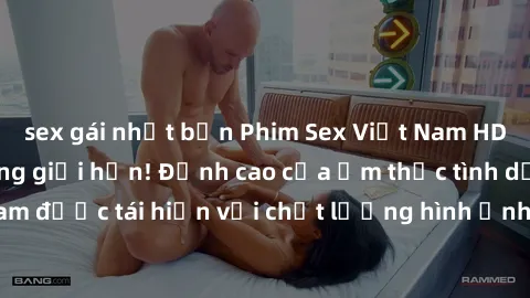 sex gái nhật bản Phim Sex Việt Nam HD - Xem ngay và không giới hạn! Đỉnh cao của ẩm thực tình dục Việt Nam được tái hiện với chất lượng hình ảnh sắc nét. Hãy thưởng thức ngay!