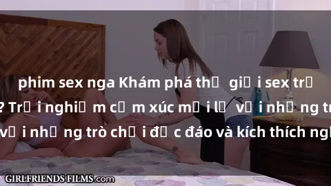 phim sex nga Khám phá thế giới sex trực tuyến: Hơn tuổi? Trải nghiệm cảm xúc mới lạ với những trò chơi độc đáo và kích thích người lớn