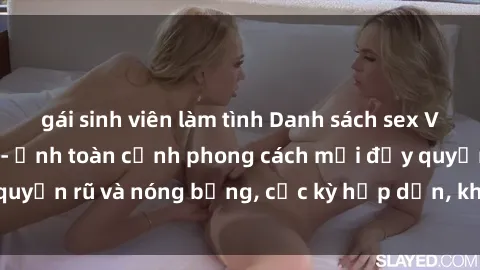 gái sinh viên làm tình Danh sách sex Việt Nam không che - Ảnh toàn cảnh phong cách mới đầy quyến rũ và nóng bỏng, cực kỳ hấp dẫn, không thể bỏ qua!