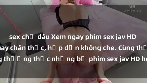 sex chị dâu Xem ngay phim sex jav HD với những cảnh quay chân thực, hấp dẫn không che. Cùng thưởng thức những bộ phim sex jav HD hot nhất hiện nay!