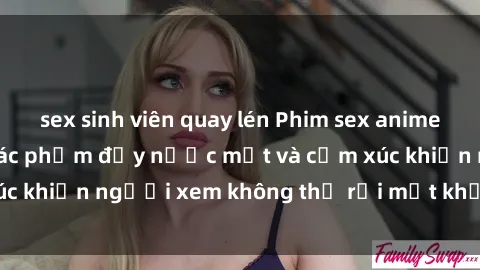 sex sinh viên quay lén Phim sex anime đỉnh cao: Những tác phẩm đầy nước mắt và cảm xúc khiến người xem không thể rời mắt khỏi màn hình